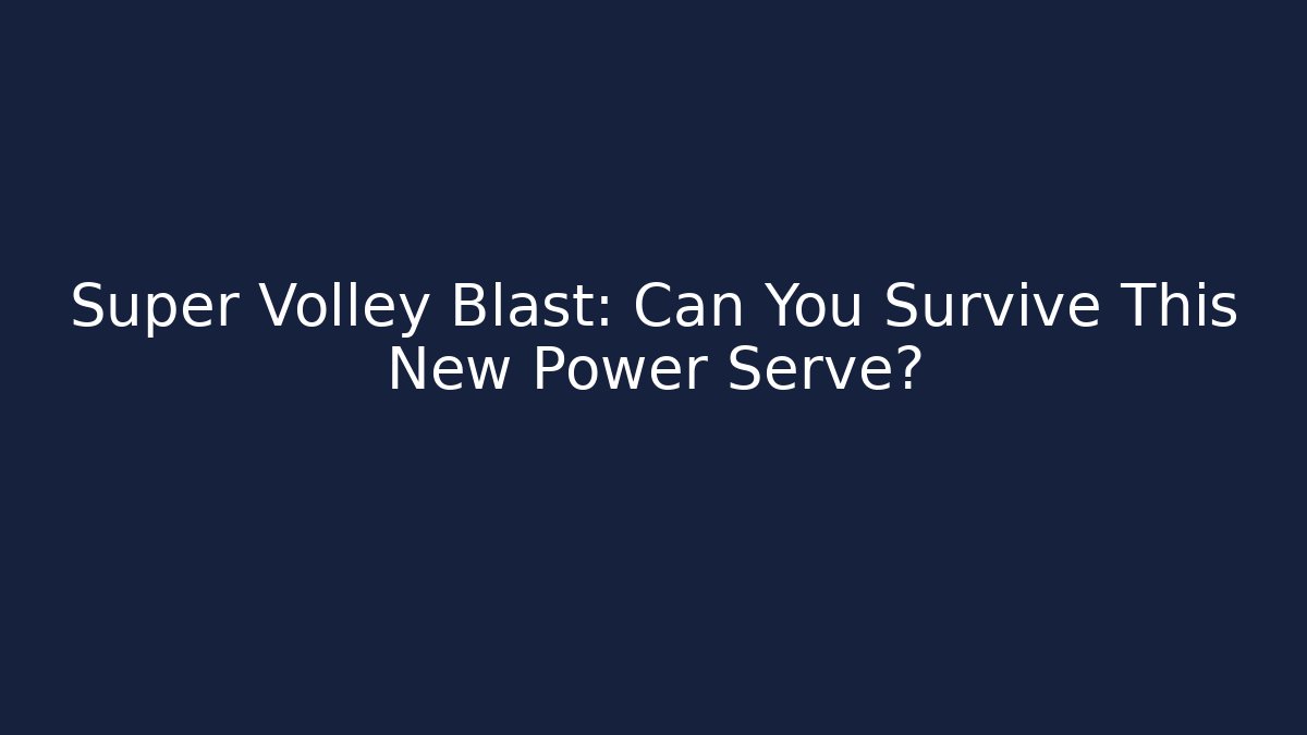 Super Volley Blast: Can You Survive This New Power Serve?