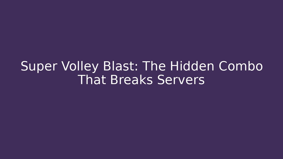 Super Volley Blast: The Hidden Combo That Breaks Servers