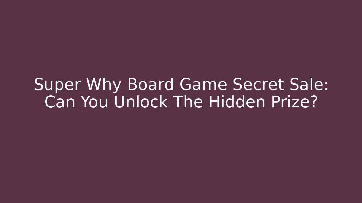Super Why Board Game Secret Sale: Can You Unlock The Hidden Prize?