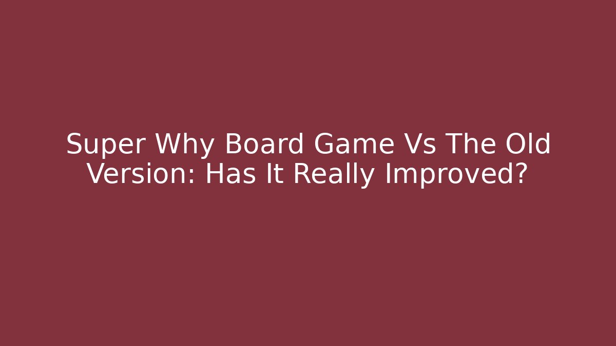 Super Why Board Game Vs The Old Version: Has It Really Improved?