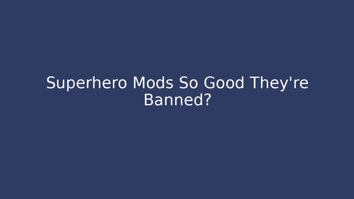 Superhero Mods So Good They're Banned?
