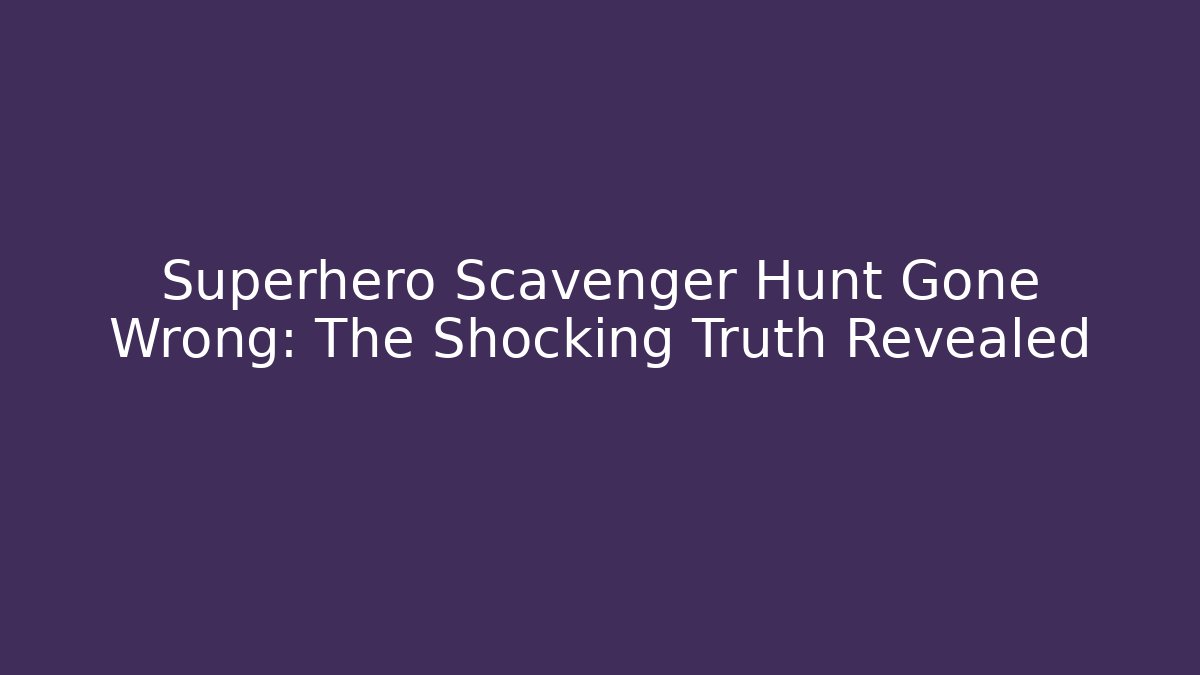 Superhero Scavenger Hunt Gone Wrong: The Shocking Truth Revealed