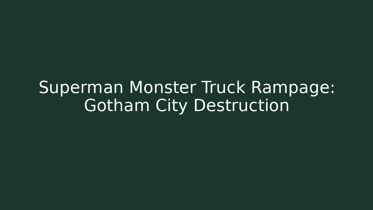 Superman Monster Truck Rampage: Gotham City Destruction