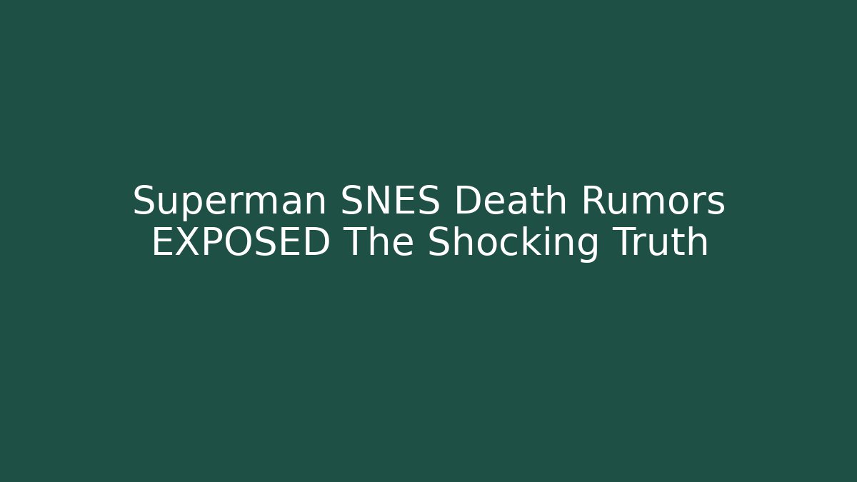 Superman SNES Death Rumors EXPOSED The Shocking Truth - Create More Assets
