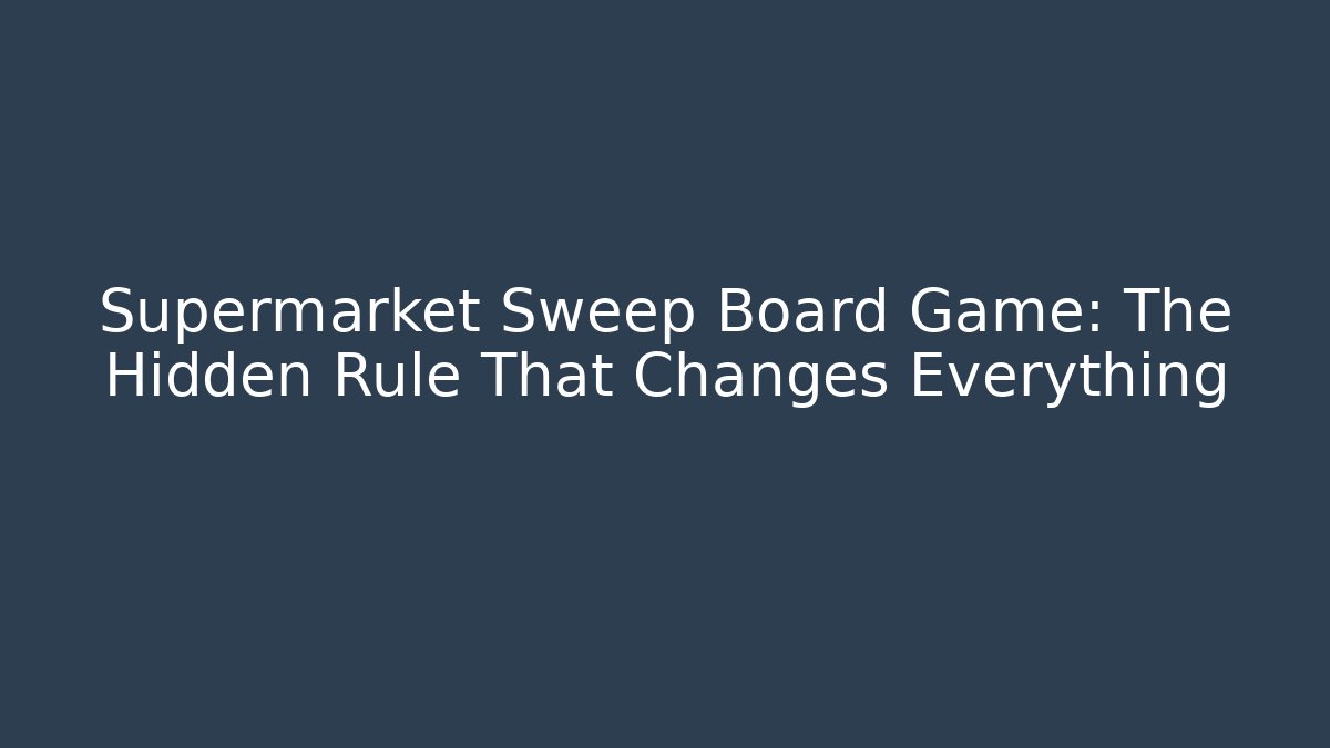 Supermarket Sweep Board Game: The Hidden Rule That Changes Everything