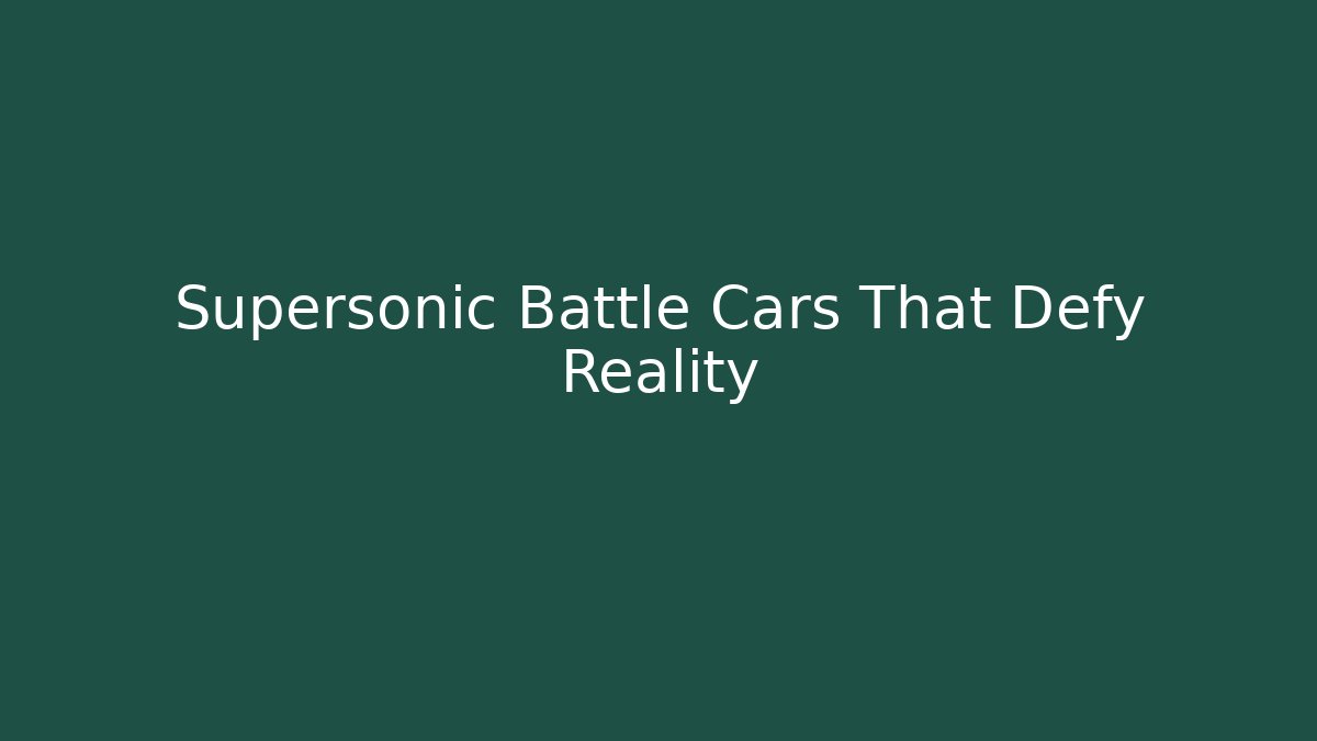 Supersonic Battle Cars That Defy Reality