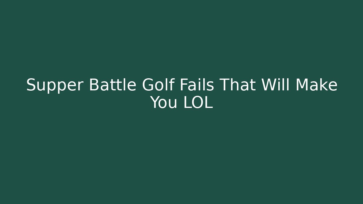 Supper Battle Golf Fails That Will Make You LOL