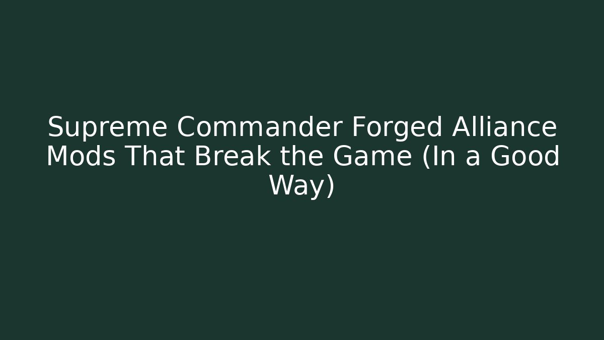 Supreme Commander Forged Alliance Mods That Break the Game (In a Good Way)