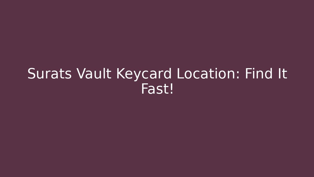 Surats Vault Keycard Location: Find It Fast! - Create More Assets