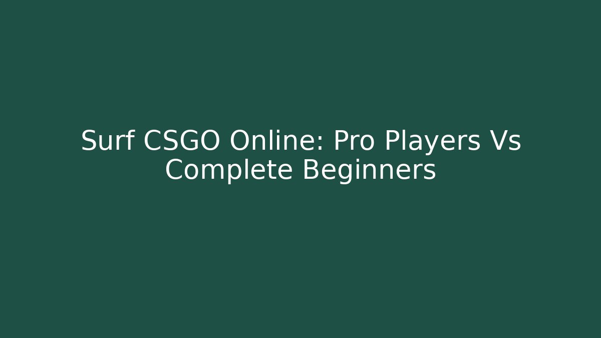 Surf CSGO Online: Pro Players Vs Complete Beginners