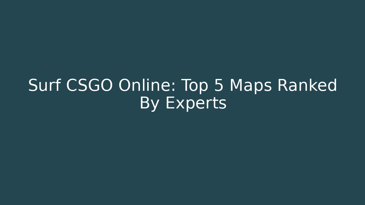 Surf CSGO Online: Top 5 Maps Ranked By Experts - Create More Assets