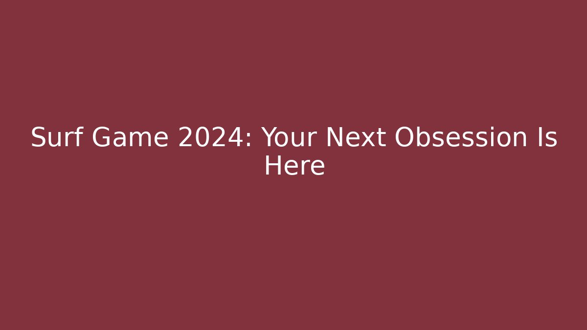 Surf Game 2024: Your Next Obsession Is Here