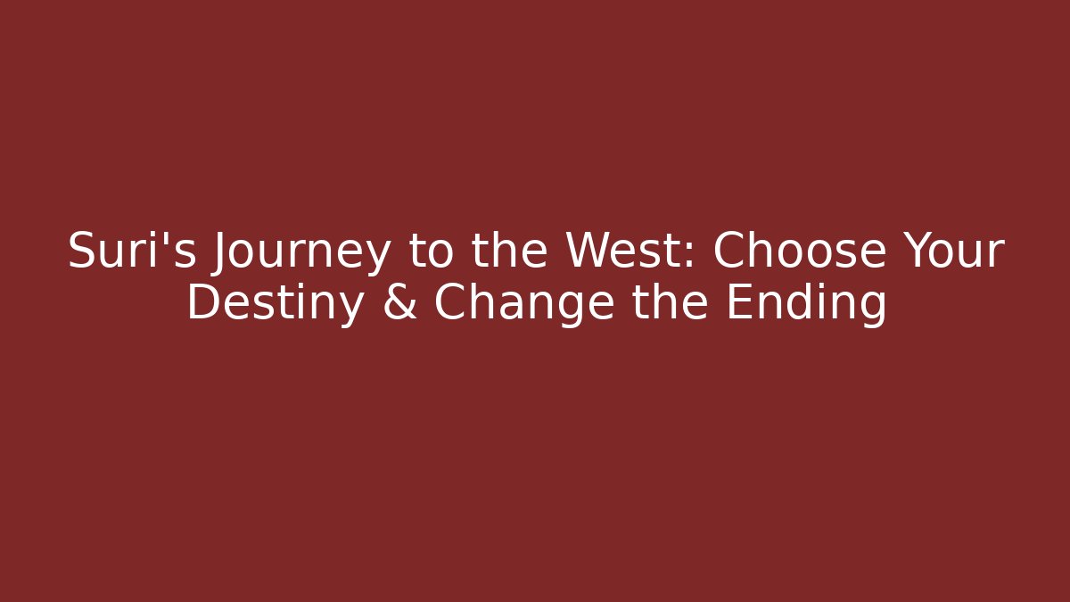 Suri’s Journey to the West: Choose Your Destiny & Change the Ending