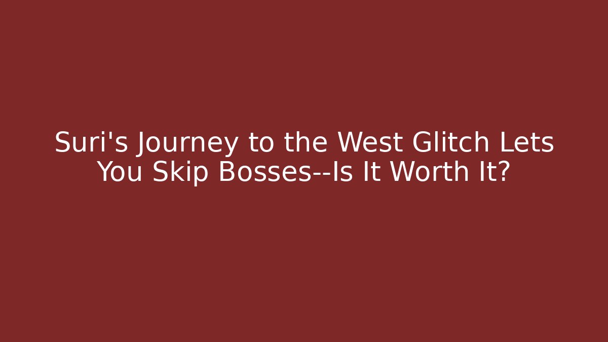 Suri’s Journey to the West Glitch Lets You Skip Bosses—Is It Worth It?