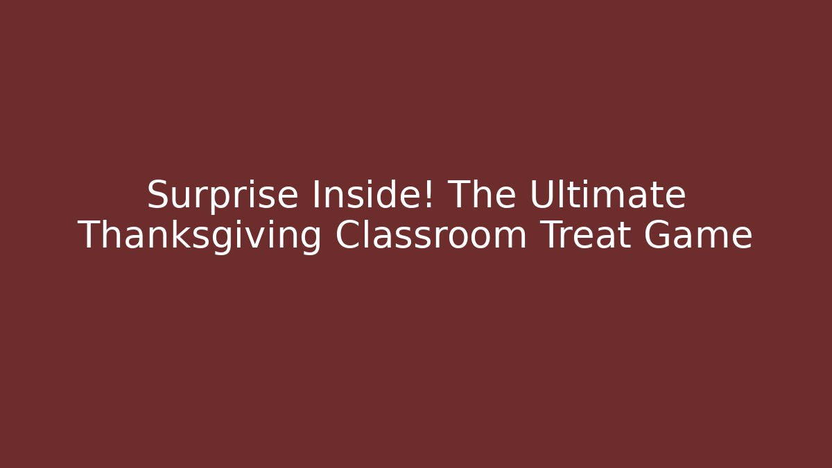 Surprise Inside! The Ultimate Thanksgiving Classroom Treat Game