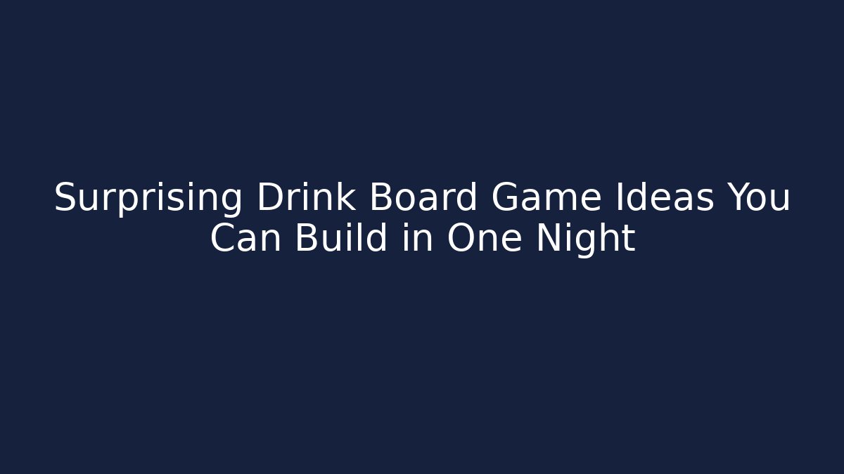 Surprising Drink Board Game Ideas You Can Build in One Night