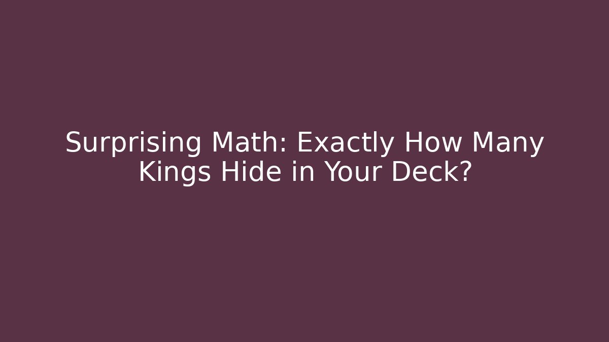 Surprising Math: Exactly How Many Kings Hide in Your Deck? - Create More Assets