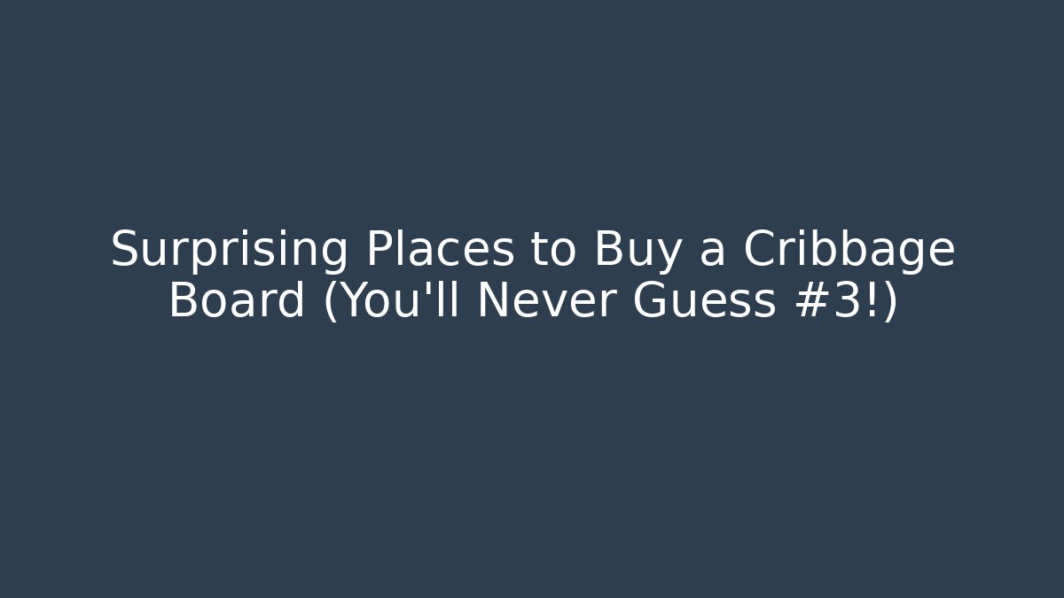 Surprising Places to Buy a Cribbage Board (You'll Never Guess #3!)