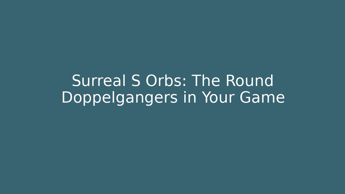 Surreal S Orbs: The Round Doppelgangers in Your Game