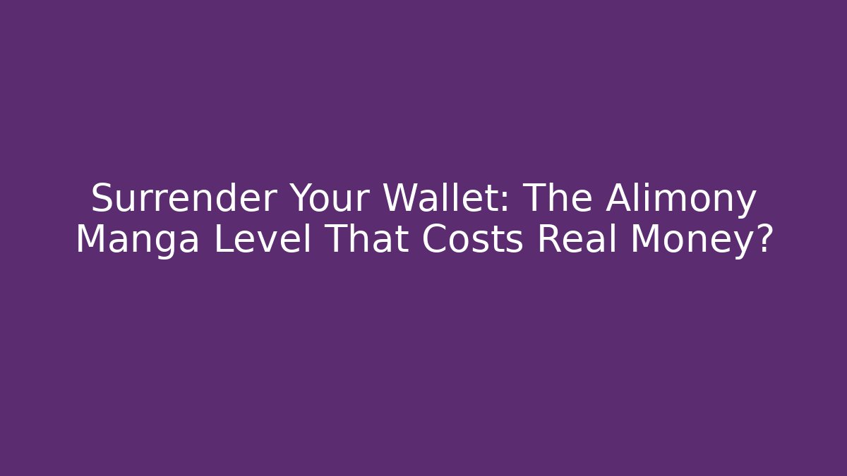 Surrender Your Wallet: The Alimony Manga Level That Costs Real Money?