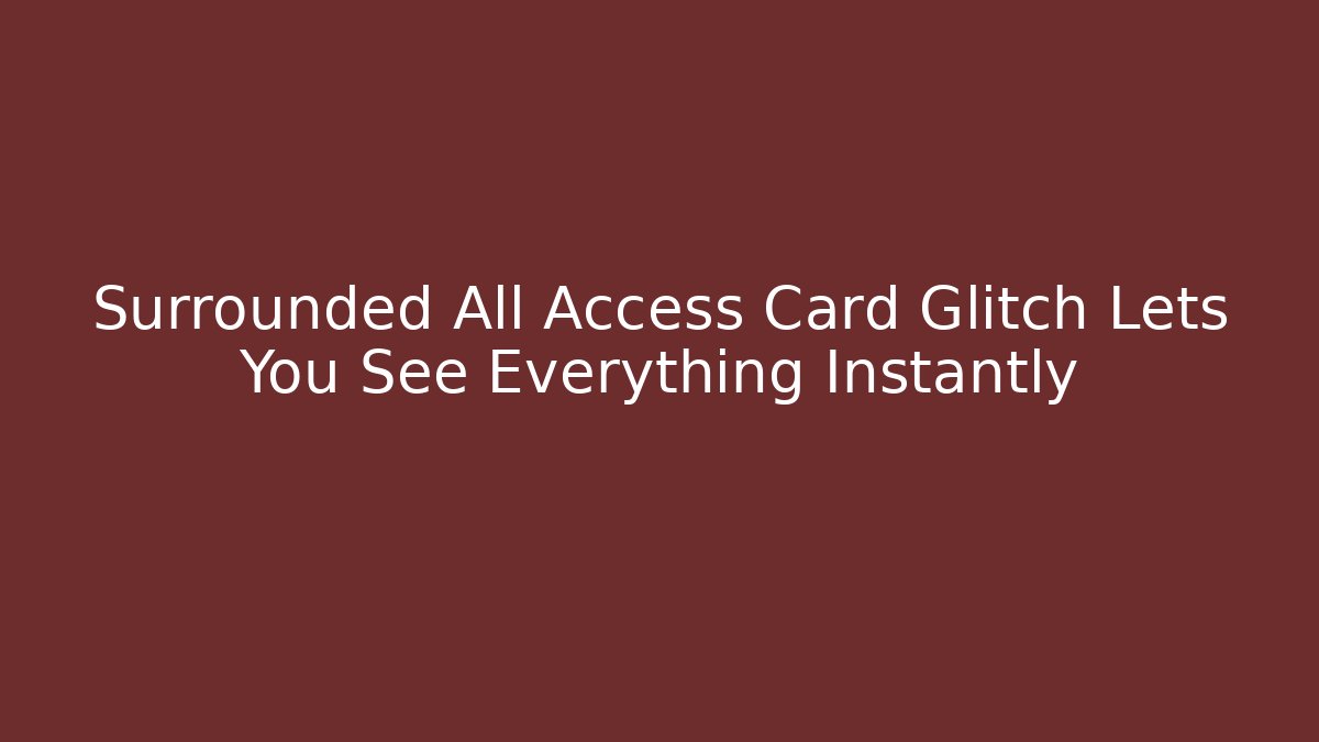 Surrounded All Access Card Glitch Lets You See Everything Instantly