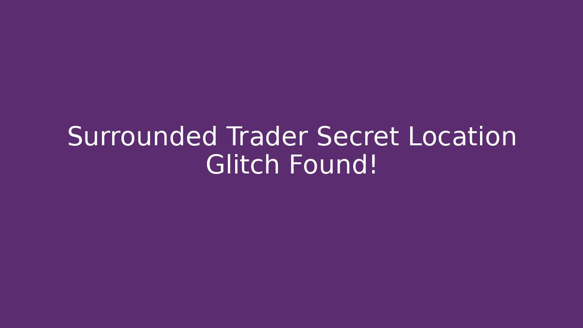 Surrounded Trader Secret Location Glitch Found!