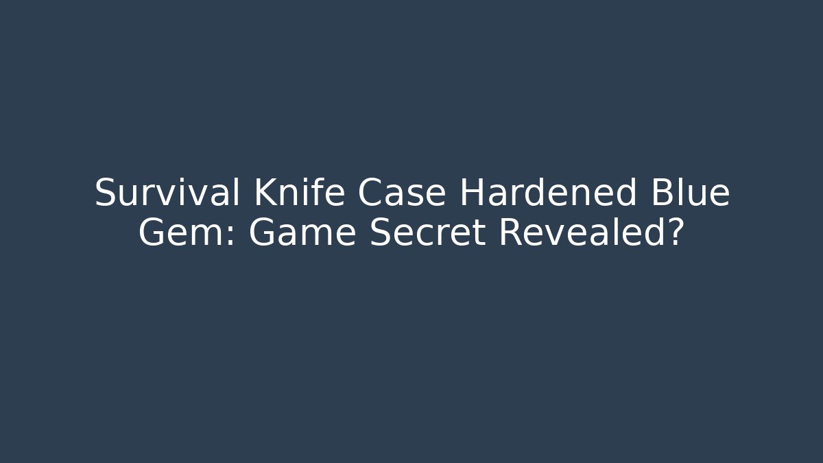Survival Knife Case Hardened Blue Gem: Game Secret Revealed?