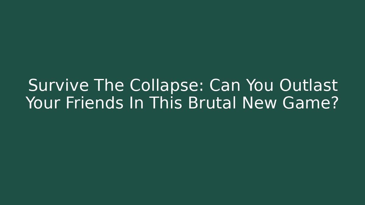 Survive The Collapse: Can You Outlast Your Friends In This Brutal New Game?
