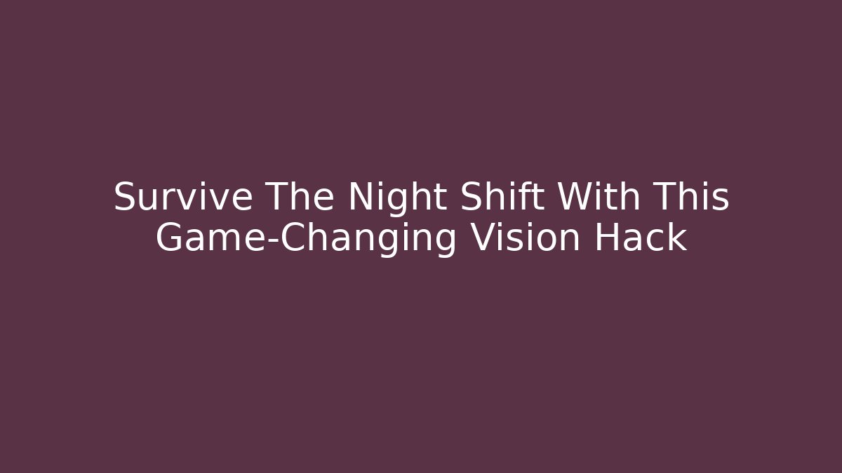 Survive The Night Shift With This Game-Changing Vision Hack