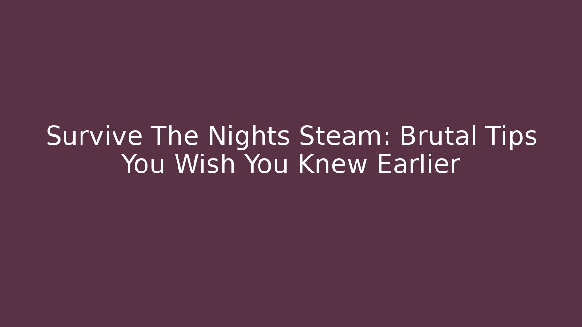 Survive The Nights Steam: Brutal Tips You Wish You Knew Earlier