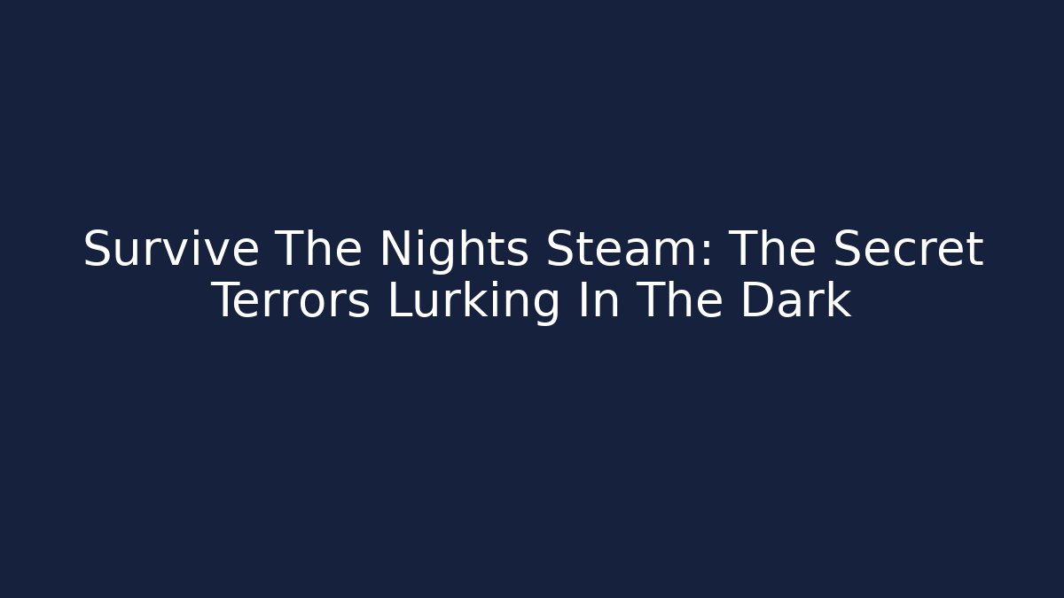 Survive The Nights Steam: The Secret Terrors Lurking In The Dark
