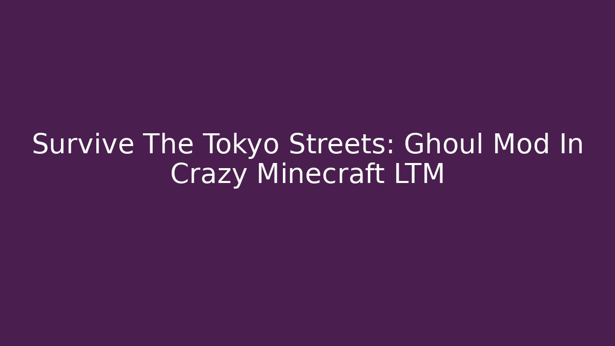 Survive The Tokyo Streets: Ghoul Mod In Crazy Minecraft LTM