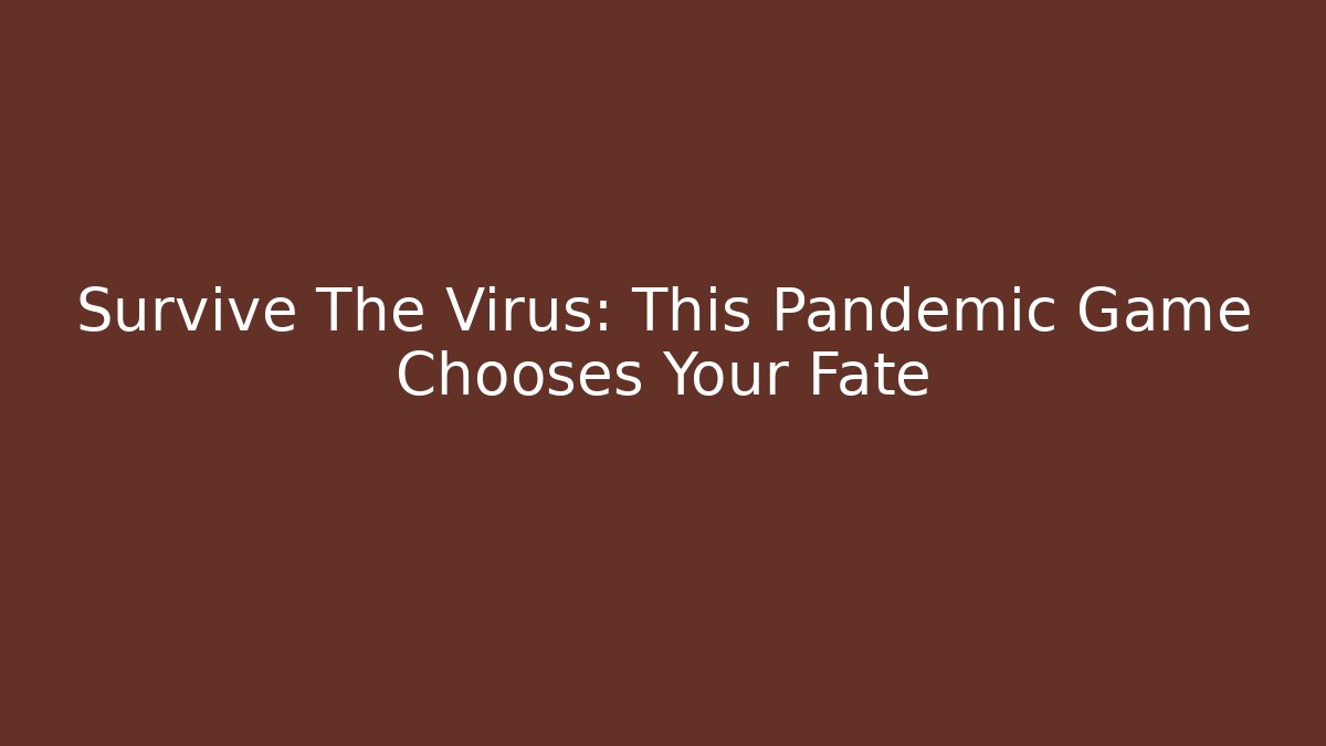 Survive The Virus: This Pandemic Game Chooses Your Fate