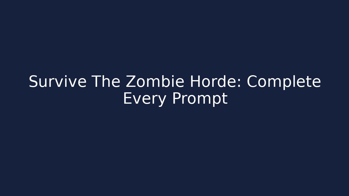 Survive The Zombie Horde: Complete Every Prompt