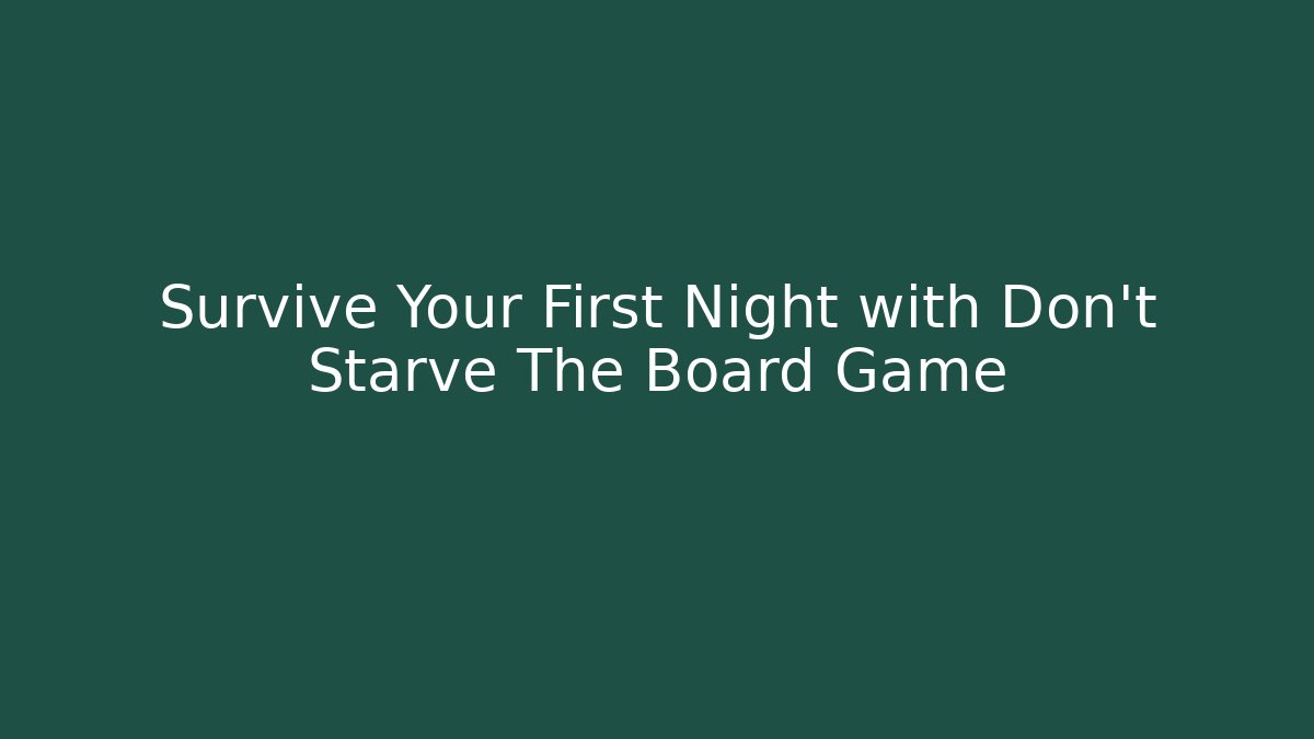 Survive Your First Night with Don't Starve The Board Game