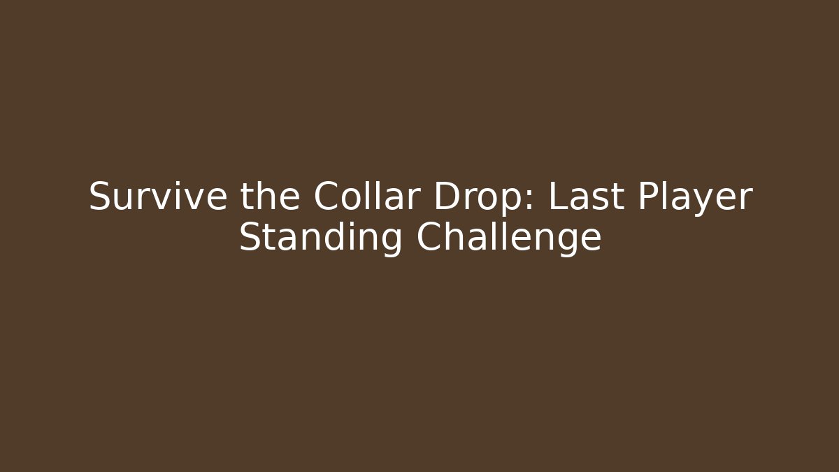 Survive the Collar Drop: Last Player Standing Challenge