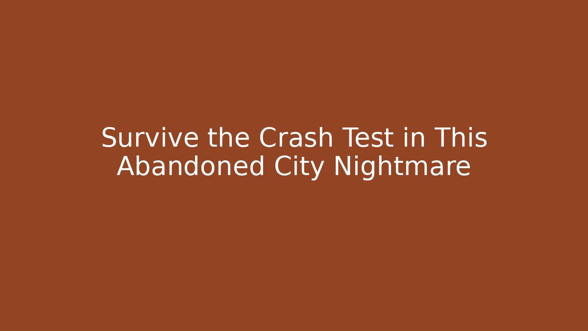 Survive the Crash Test in This Abandoned City Nightmare - Create More Assets