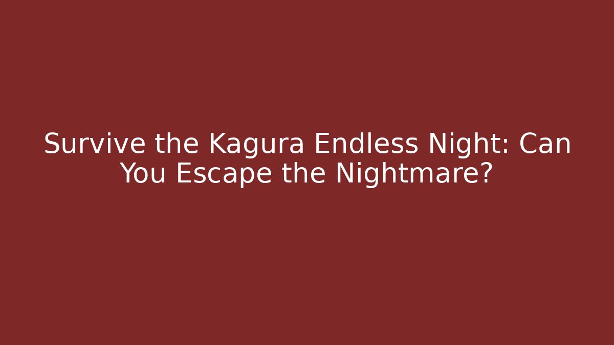 Survive the Kagura Endless Night: Can You Escape the Nightmare?
