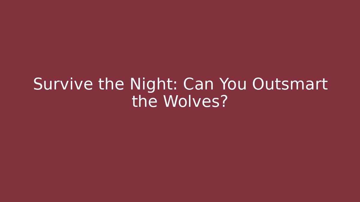 Survive the Night: Can You Outsmart the Wolves?