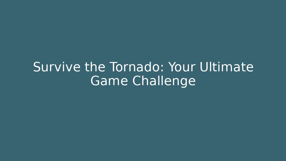 Survive the Tornado: Your Ultimate Game Challenge