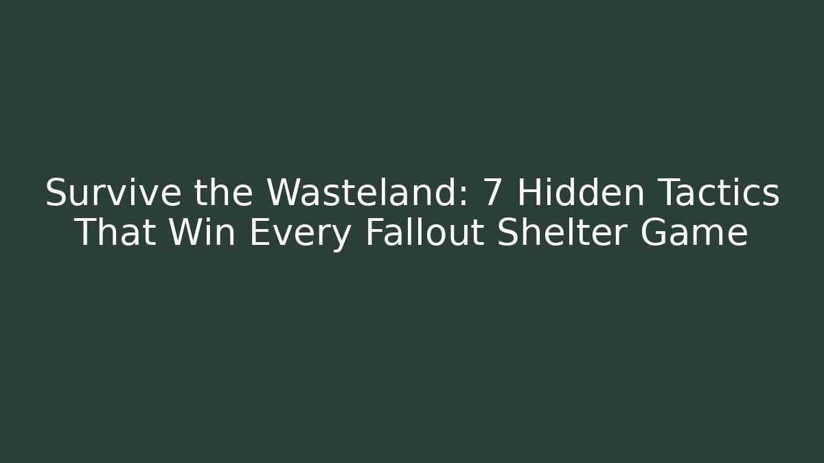Survive the Wasteland: 7 Hidden Tactics That Win Every Fallout Shelter Game