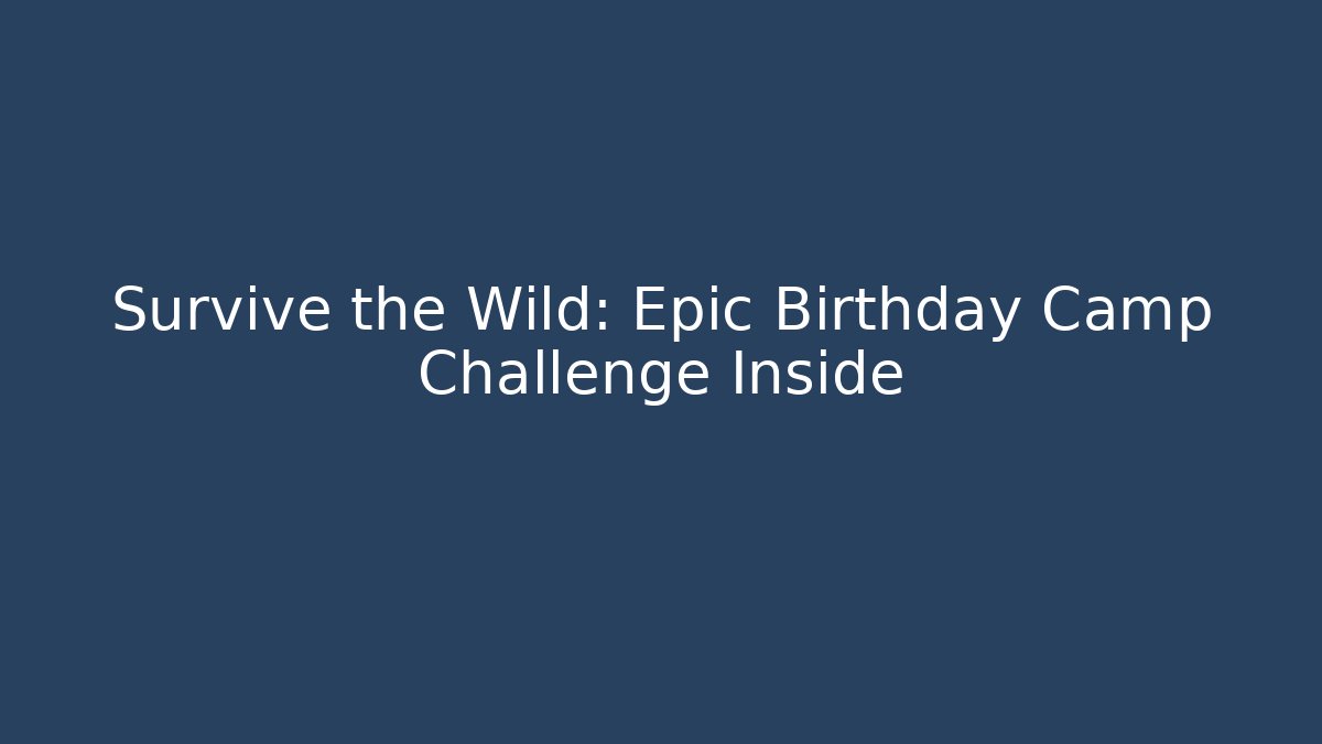 Survive the Wild: Epic Birthday Camp Challenge Inside