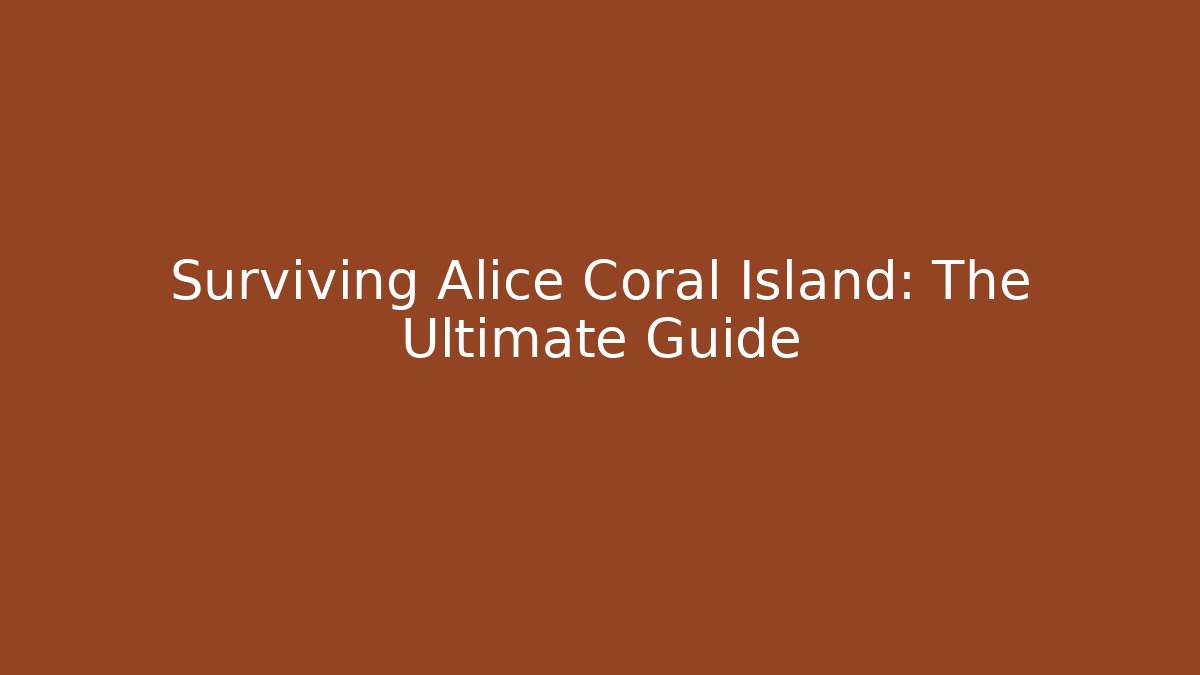Surviving Alice Coral Island: The Ultimate Guide - Create More Assets