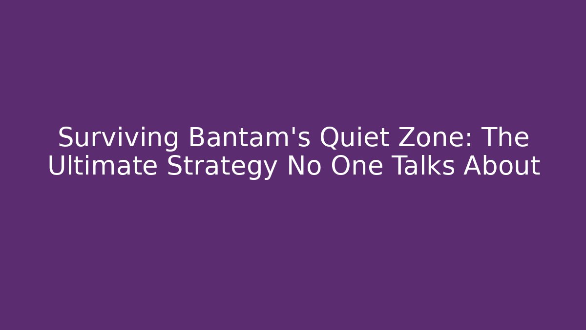 Surviving Bantam's Quiet Zone: The Ultimate Strategy No One Talks About - Create More Assets