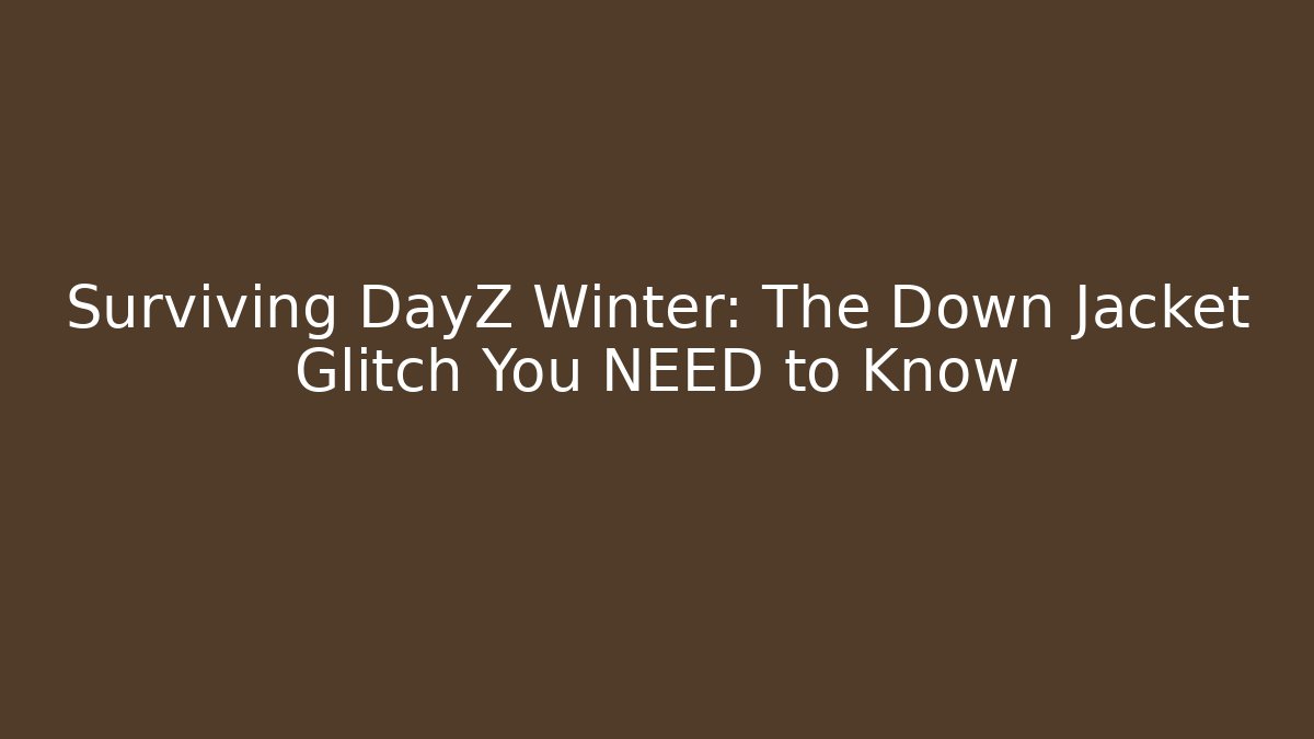 Surviving DayZ Winter: The Down Jacket Glitch You NEED to Know - Create More Assets