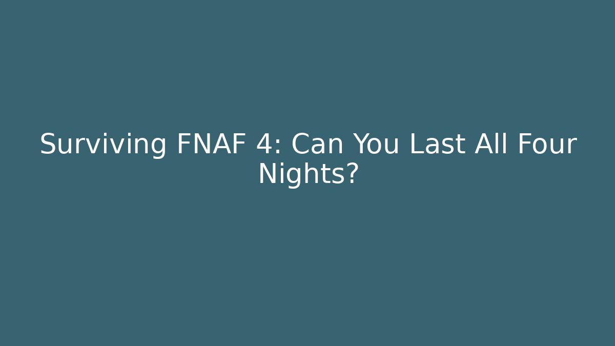 Surviving FNAF 4: Can You Last All Four Nights? - Create More Assets