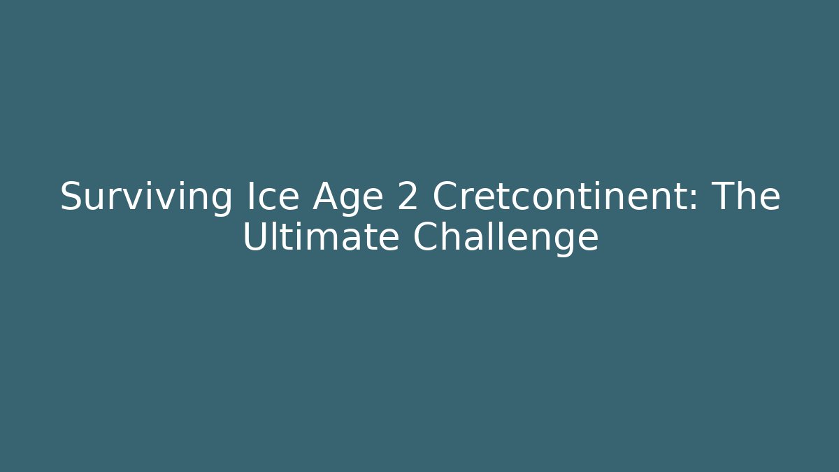 Surviving Ice Age 2 Cretcontinent: The Ultimate Challenge - Create More Assets