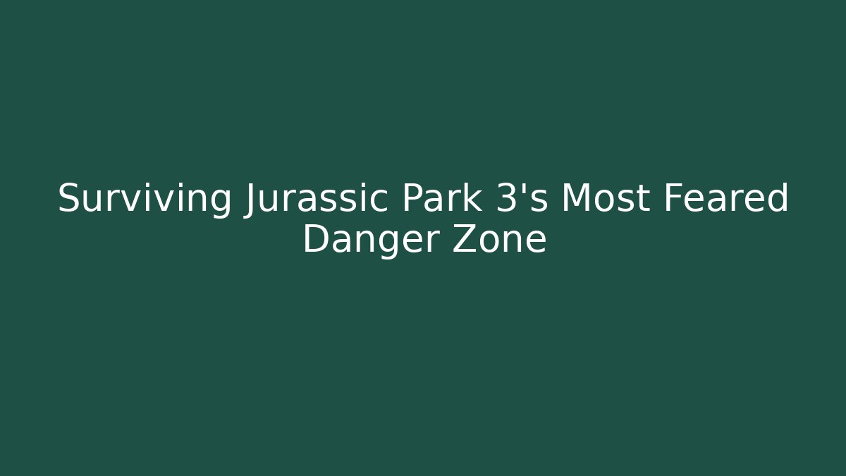 Surviving Jurassic Park 3's Most Feared Danger Zone