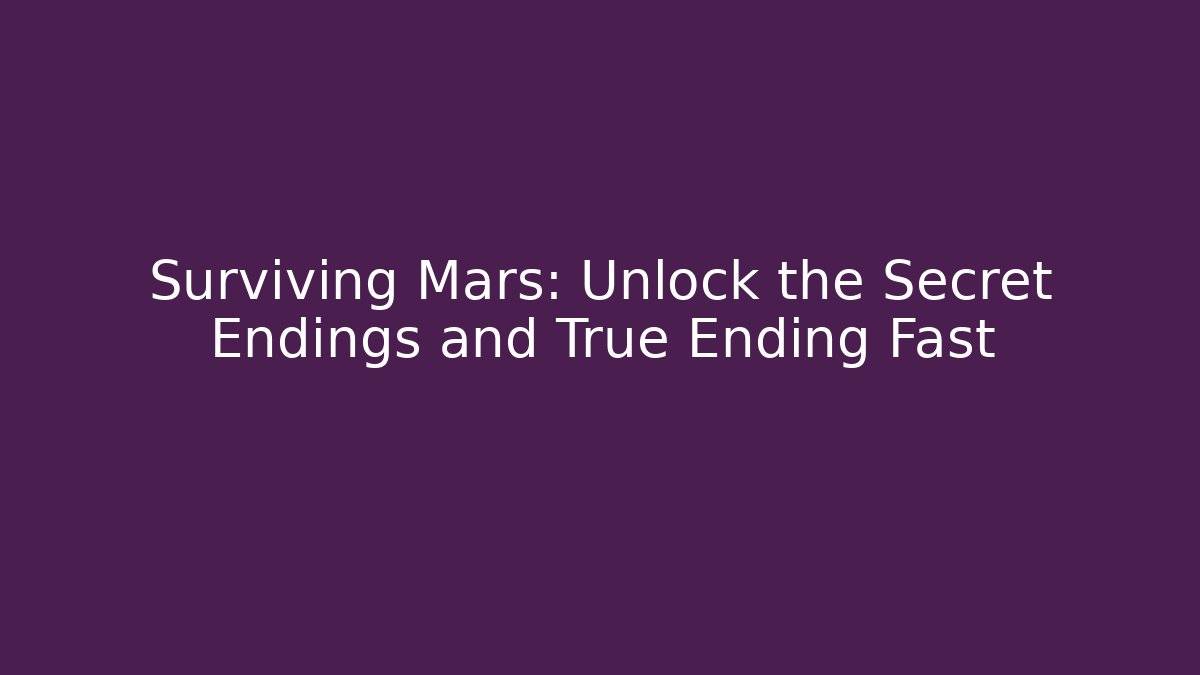 Surviving Mars: Unlock the Secret Endings and True Ending Fast