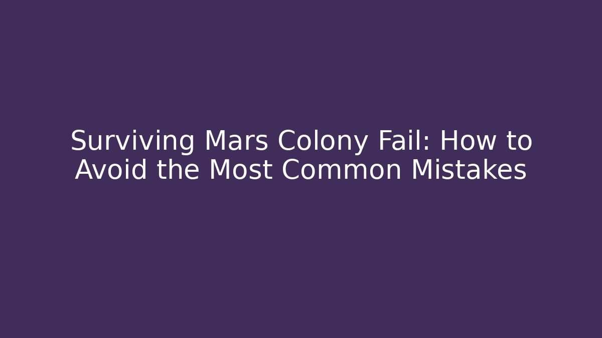 Surviving Mars Colony Fail: How to Avoid the Most Common Mistakes - Create More Assets